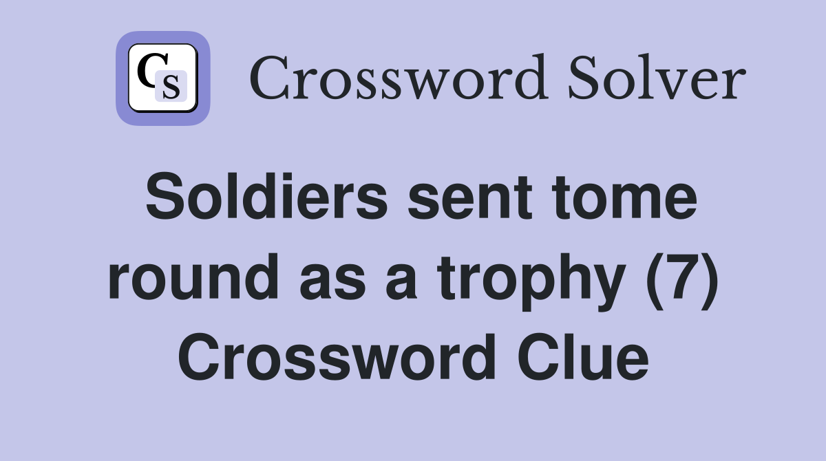 Soldiers sent tome round as a trophy (7) Crossword Clue