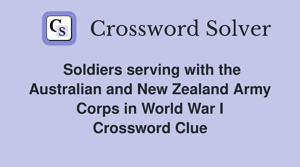 Soldiers serving with the Australian and New Zealand Army Corps in World War I Crossword Clue