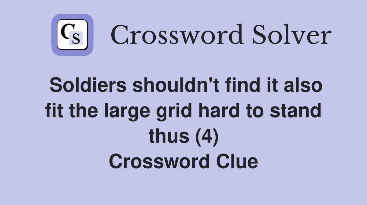 Soldiers shouldn't find it also fit the large grid hard to stand thus (4) Crossword Clue