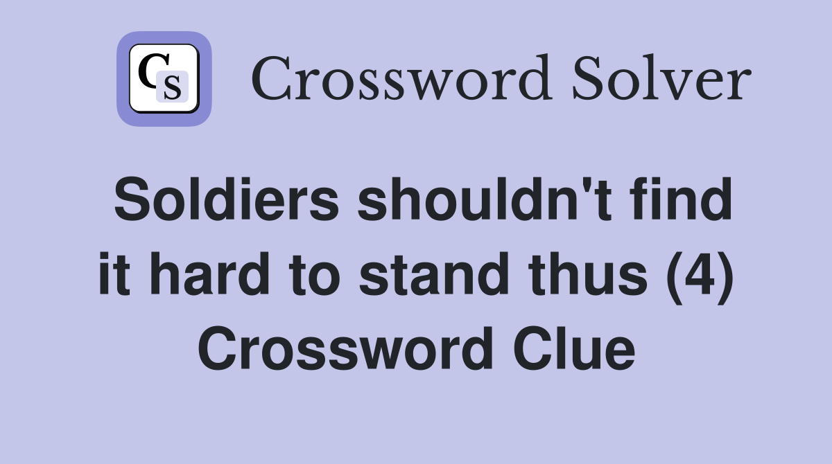 Soldiers shouldn't find it hard to stand thus (4) Crossword Clue