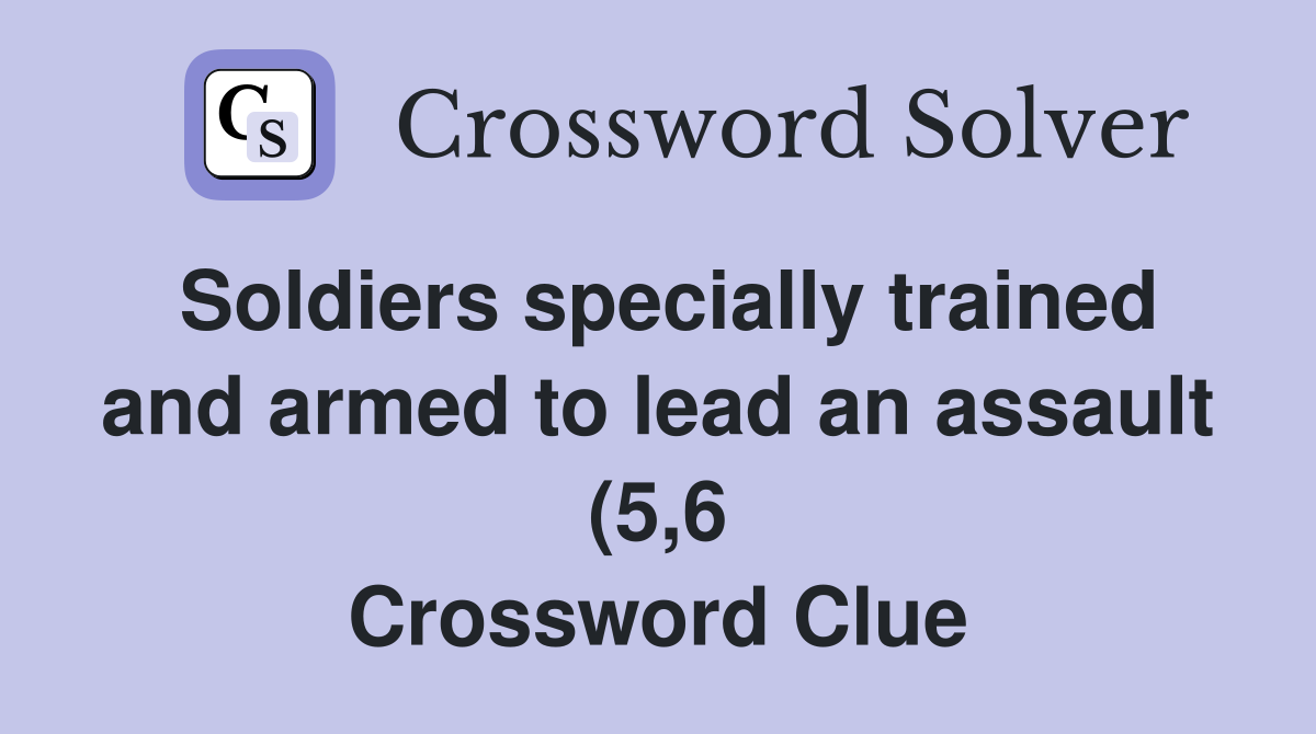 Soldiers specially trained and armed to lead an assault (5 6 Soldiers specially trained and armed to lead an assault (5 6