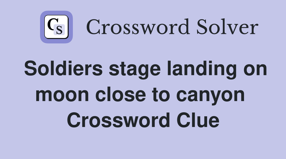 Soldiers stage landing on moon close to canyon  Crossword Clue