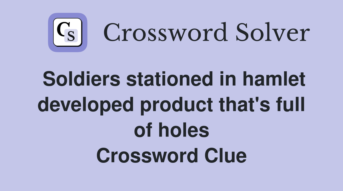 Soldiers stationed in hamlet developed product that's full of holes Crossword Clue