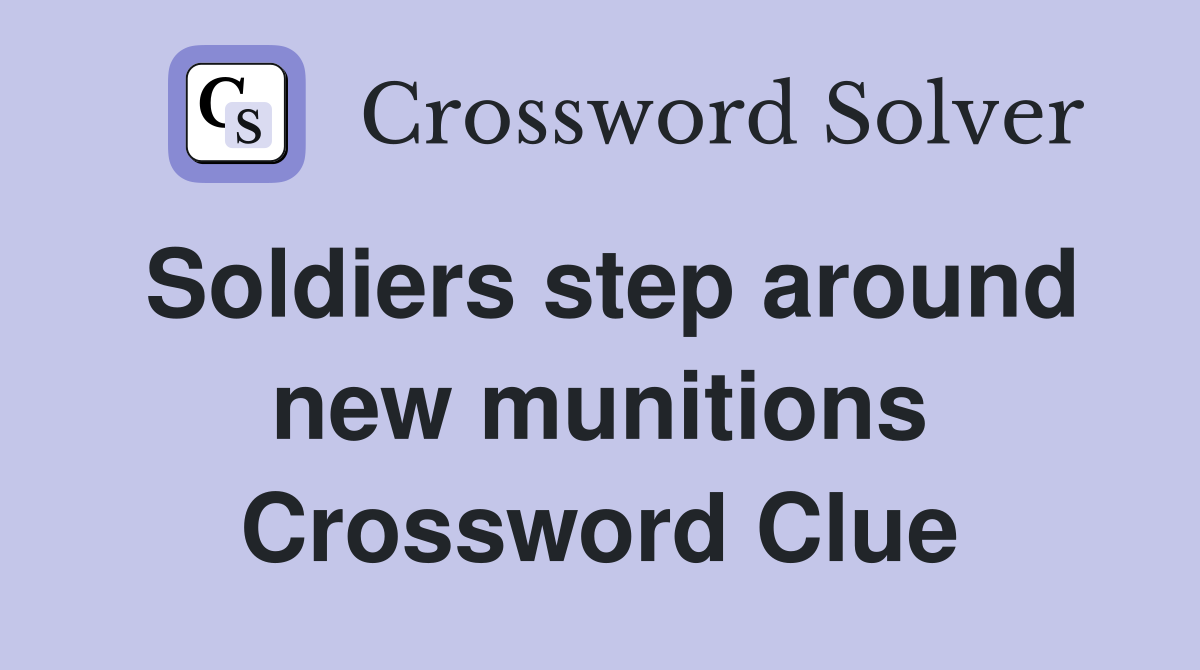 Soldiers step around new munitions Crossword Clue