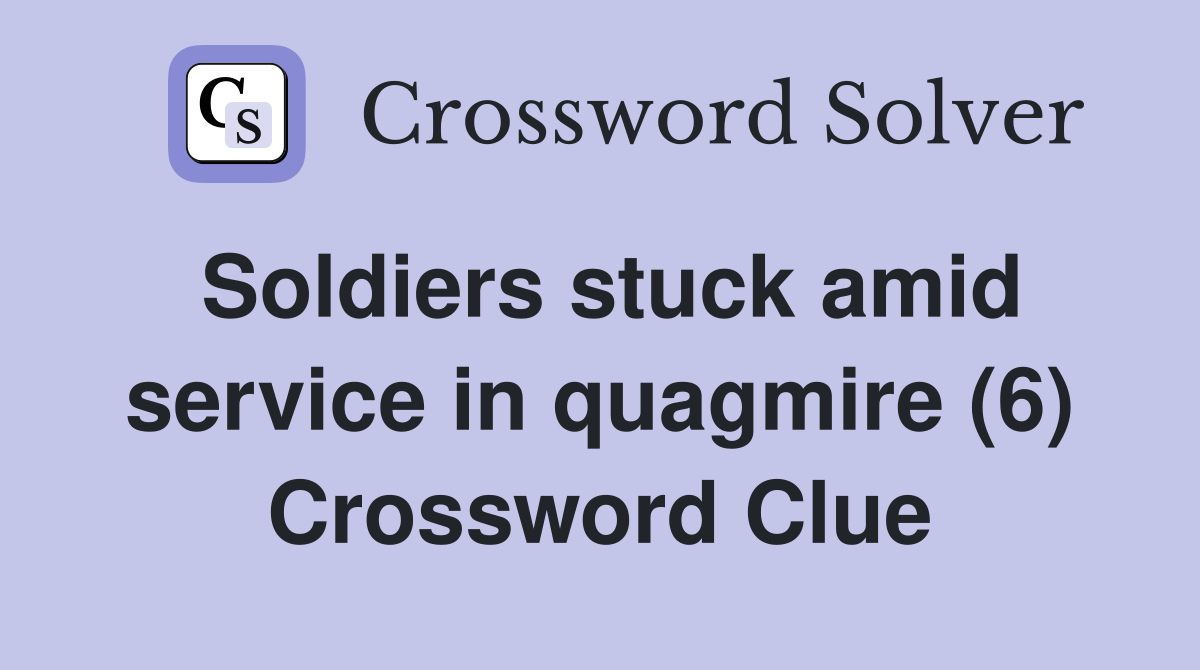 Soldiers stuck amid service in quagmire (6) Crossword Clue