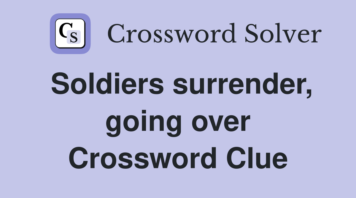 Soldiers surrender, going over Crossword Clue