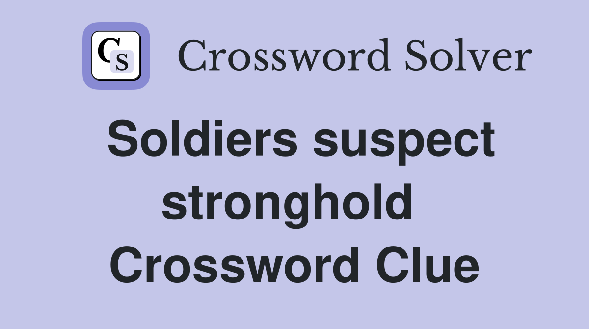 Soldiers suspect stronghold  Crossword Clue