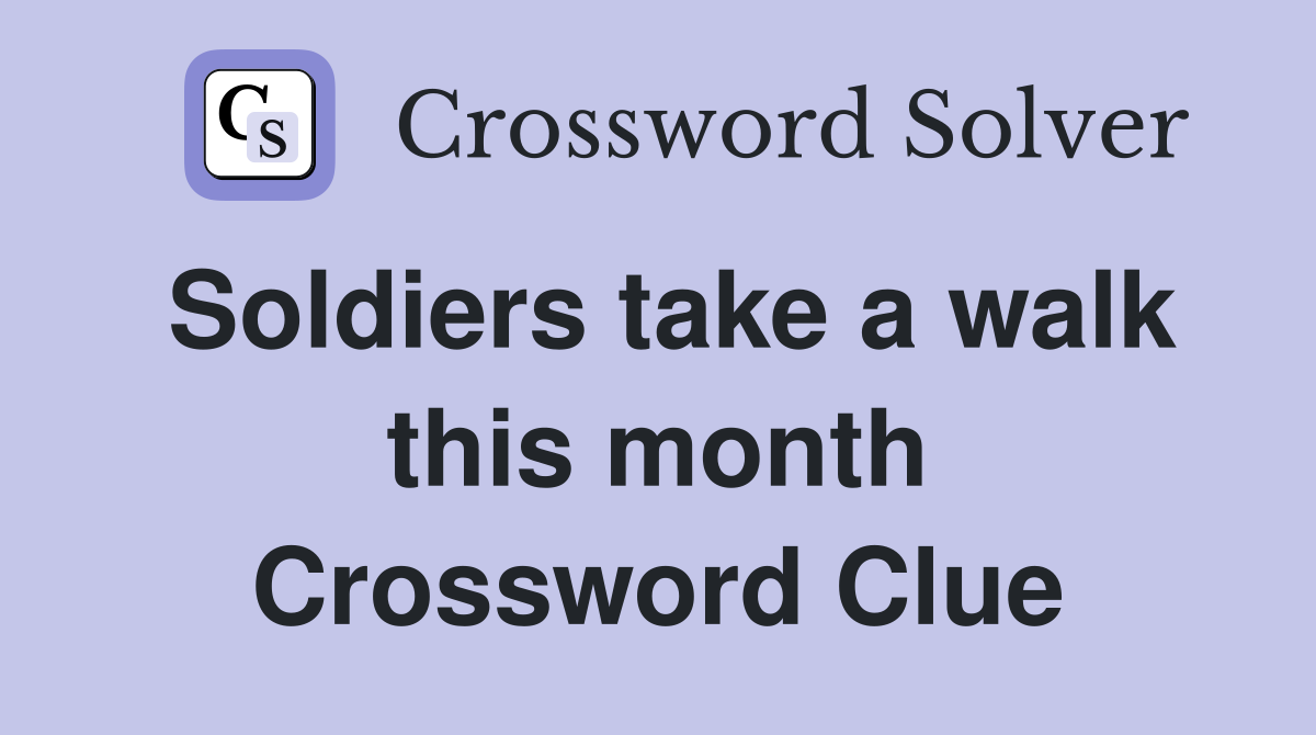 Soldiers take a walk this month Crossword Clue