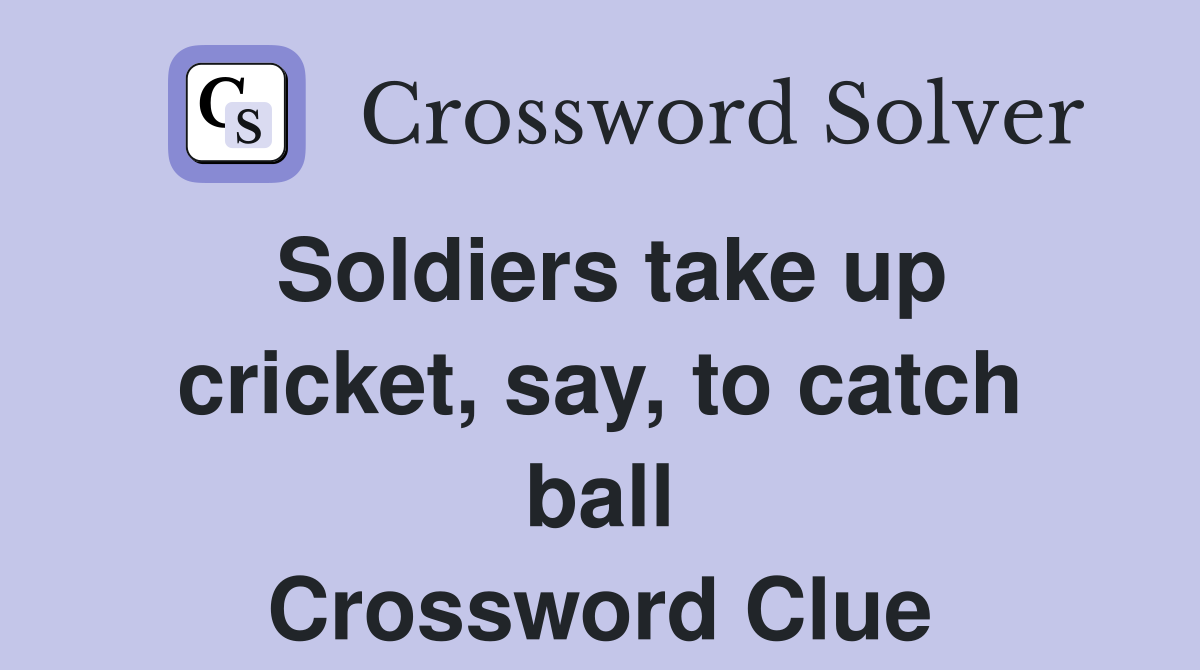 Soldiers take up cricket, say, to catch ball Crossword Clue