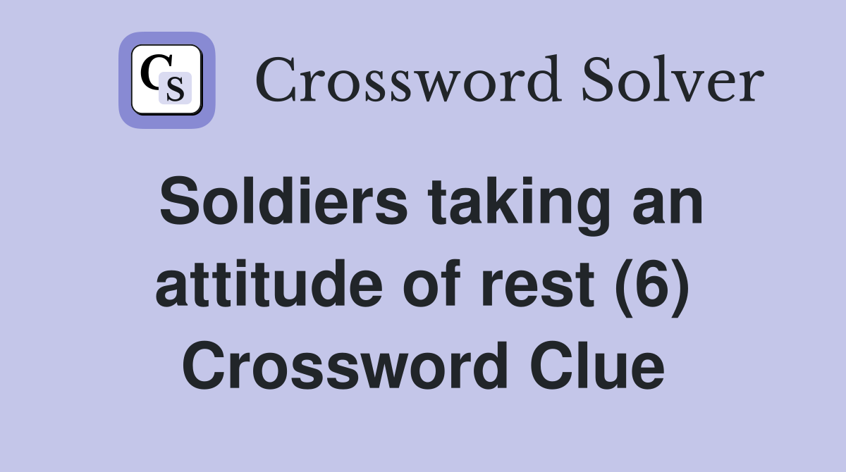 Soldiers taking an attitude of rest (6) Crossword Clue
