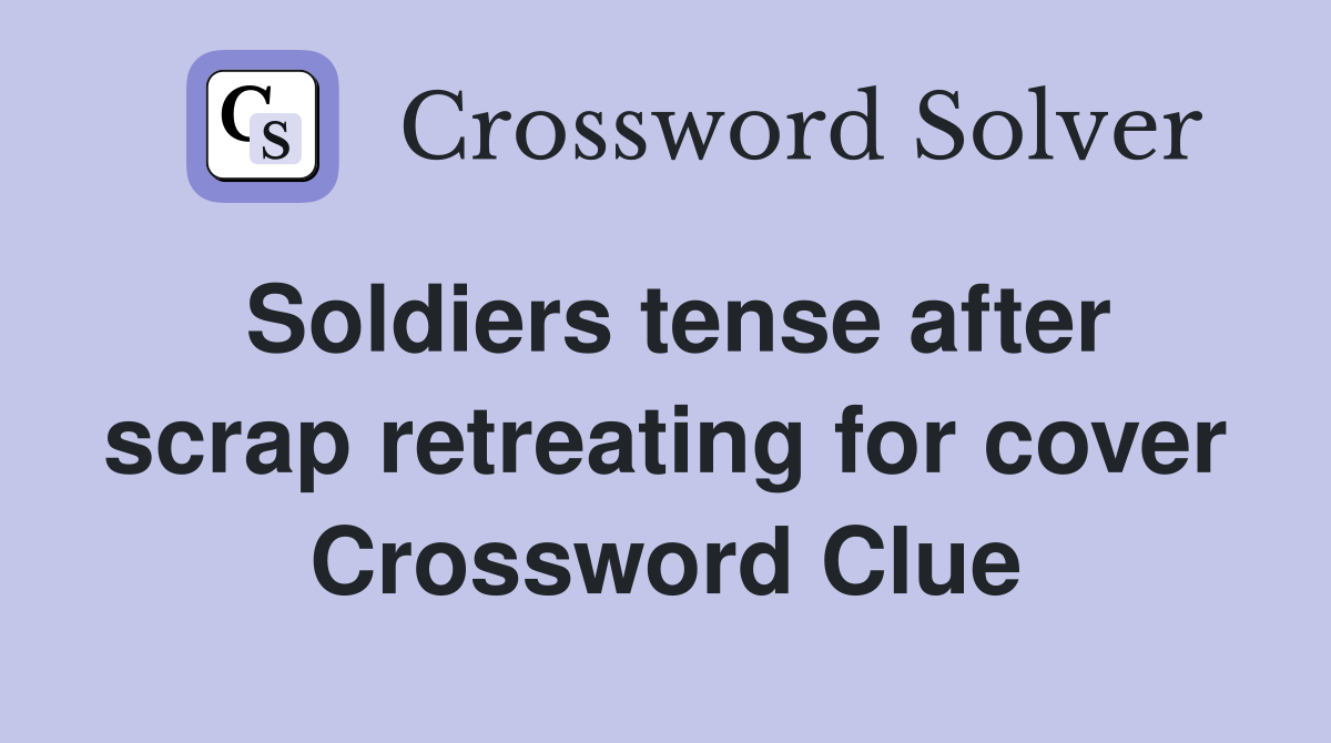 Soldiers tense after scrap retreating for cover Crossword Clue