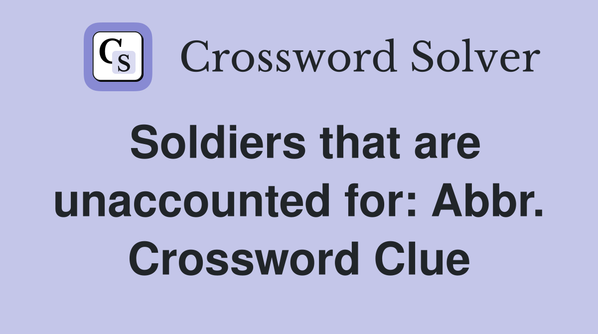Soldiers that are unaccounted for: Abbr. Crossword Clue