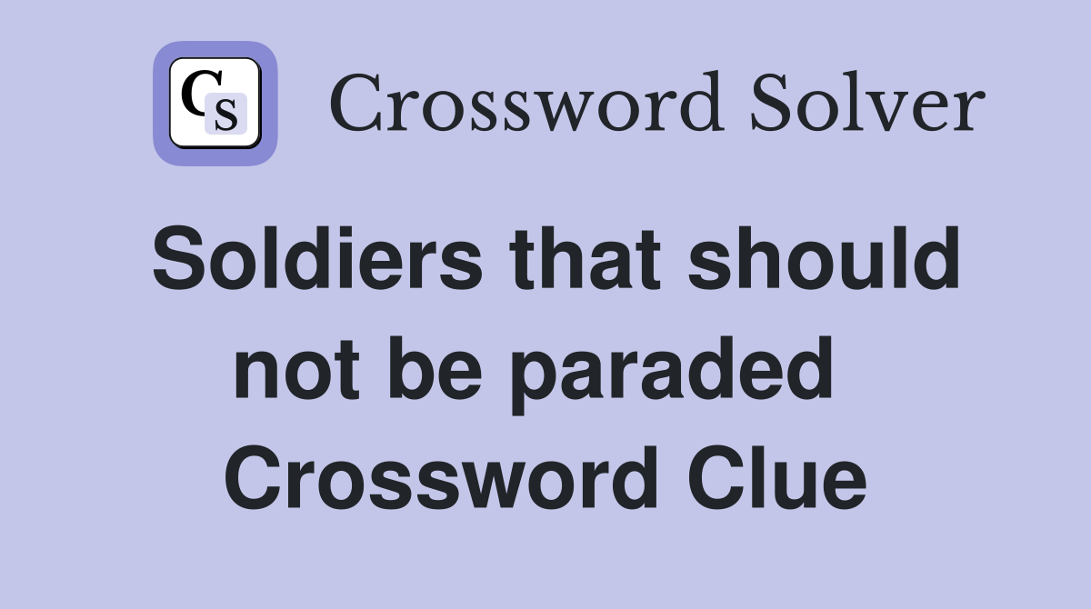 Soldiers that should not be paraded  Crossword Clue