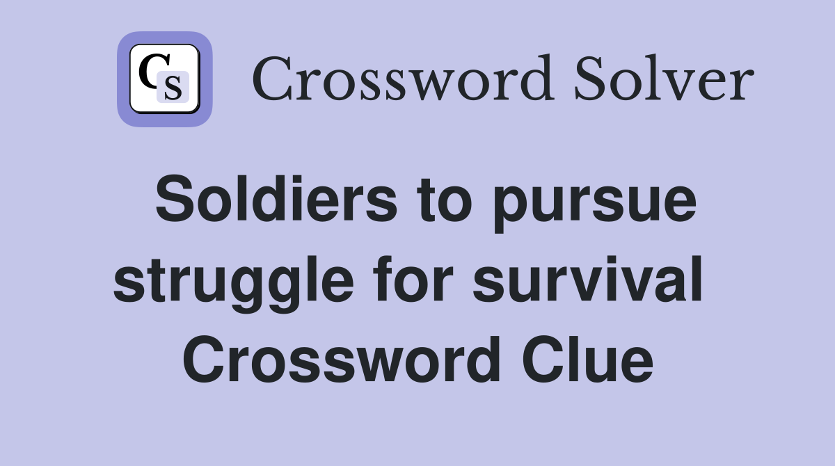 Soldiers to pursue struggle for survival  Crossword Clue