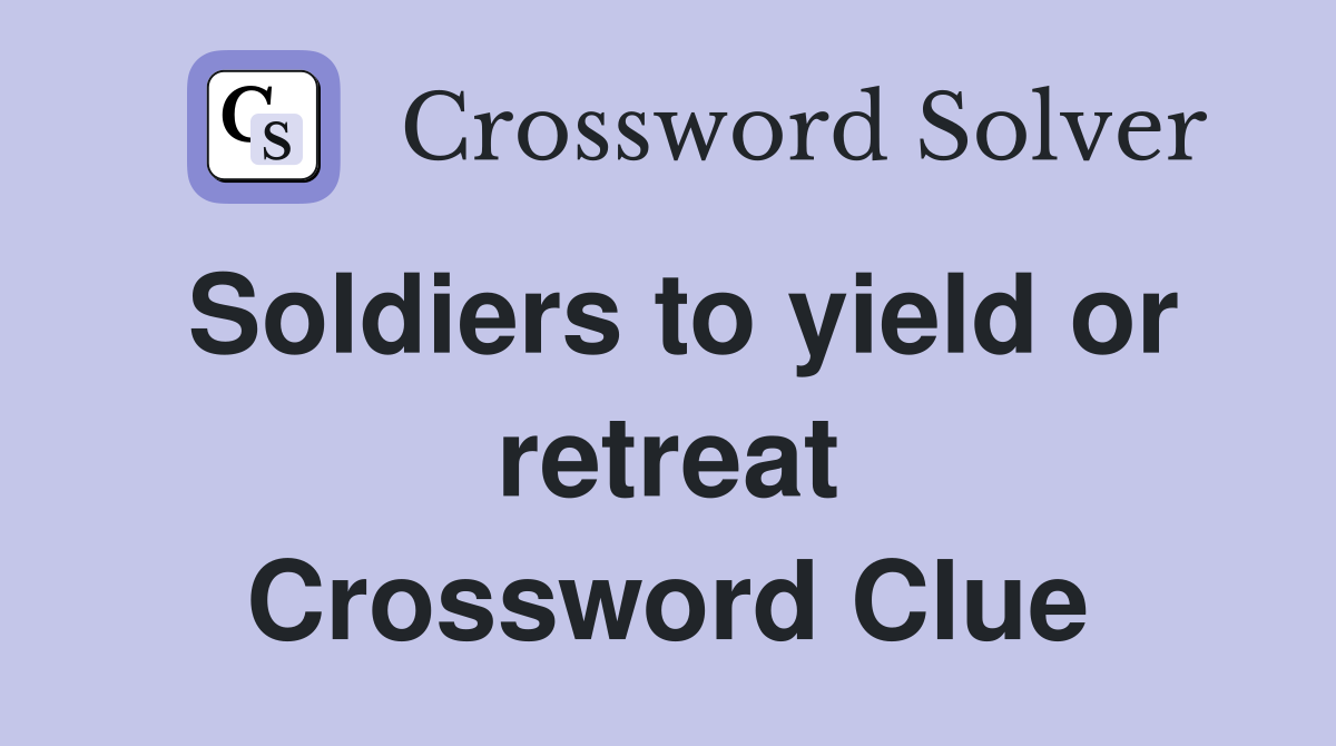 Soldiers to yield or retreat Crossword Clue
