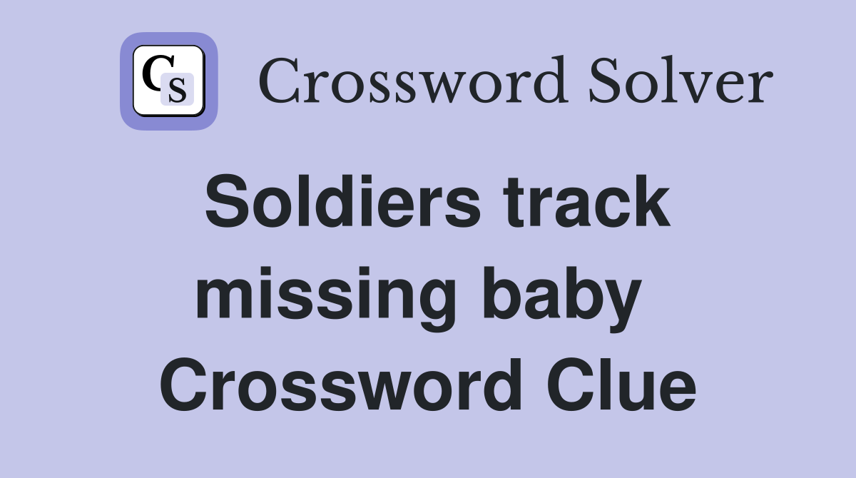Soldiers track missing baby  Crossword Clue