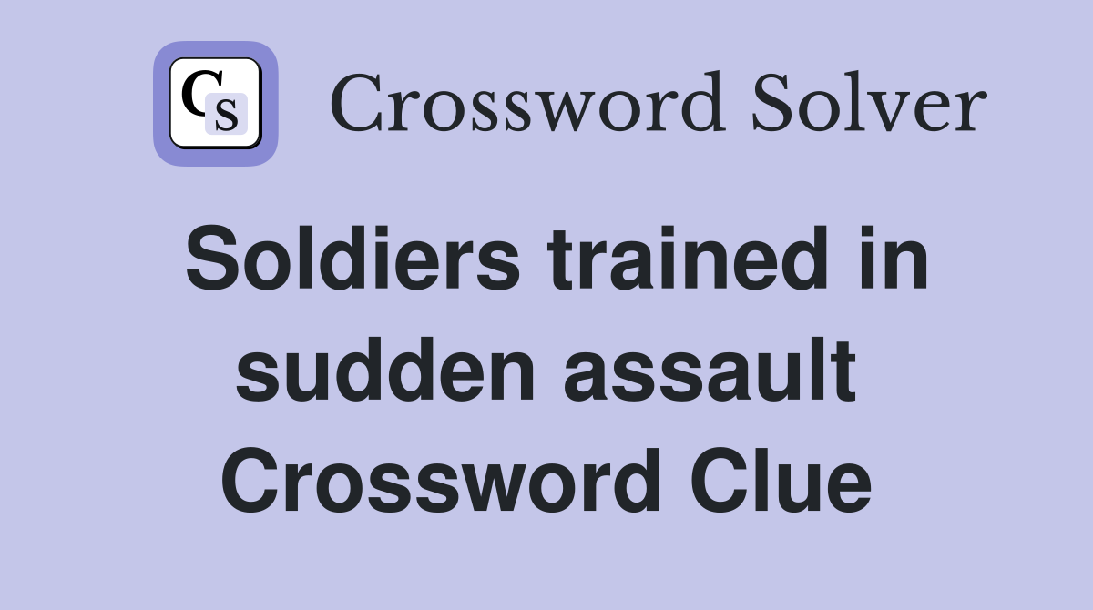 Soldiers trained in sudden assault Crossword Clue