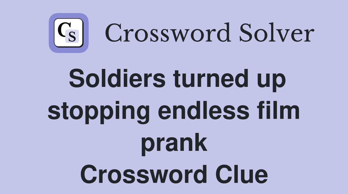 Soldiers turned up stopping endless film prank Crossword Clue