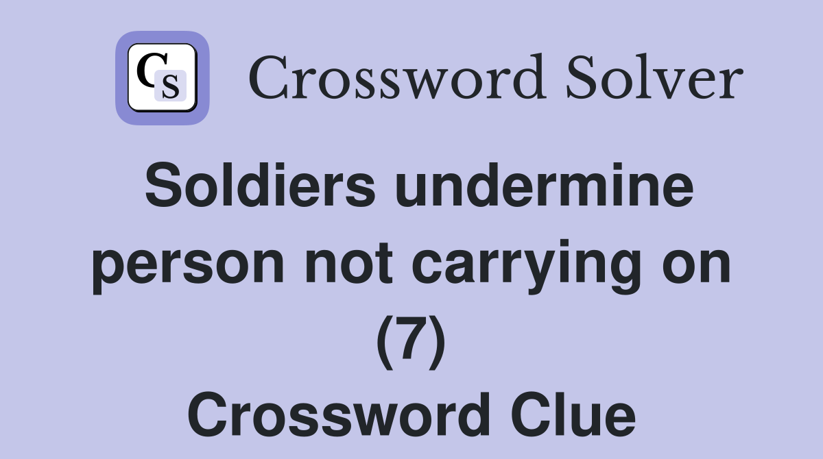 Soldiers undermine person not carrying on (7) Crossword Clue