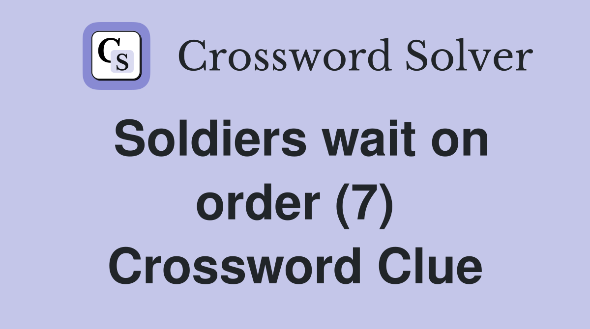 Soldiers wait on order (7) Crossword Clue