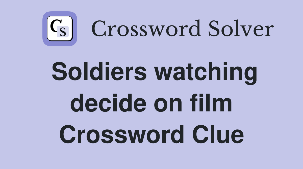Soldiers watching decide on film Crossword Clue