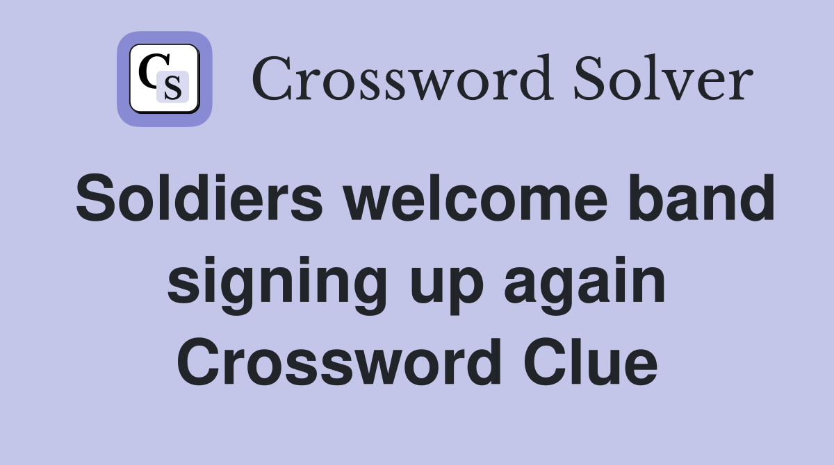 Soldiers welcome band signing up again Crossword Clue