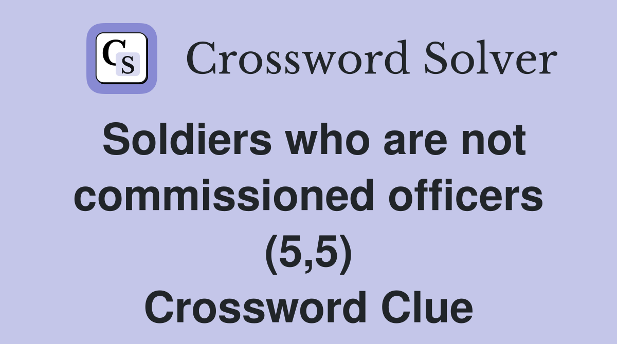 Soldiers who are not commissioned officers (5,5) Crossword Clue