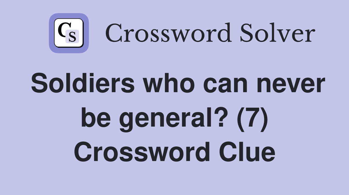 Soldiers who can never be general? (7) Crossword Clue