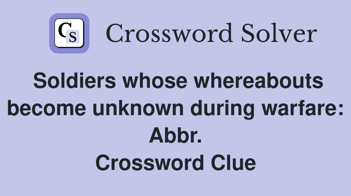 Soldiers whose whereabouts become unknown during warfare: Abbr. Crossword Clue