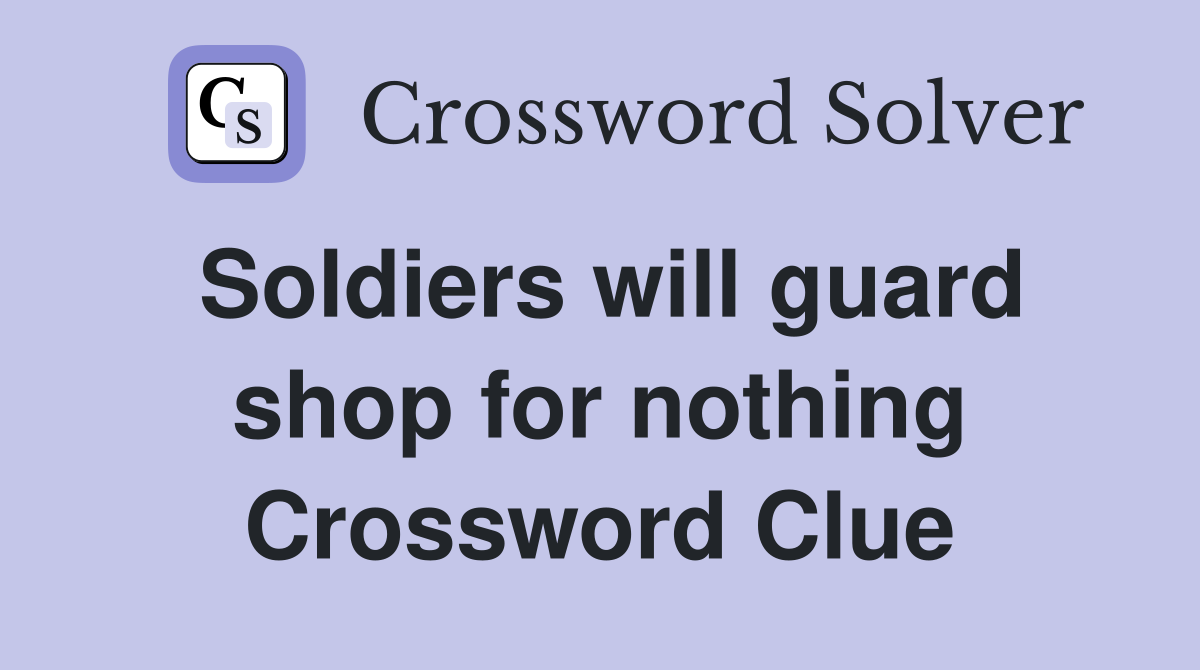 Soldiers will guard shop for nothing Crossword Clue