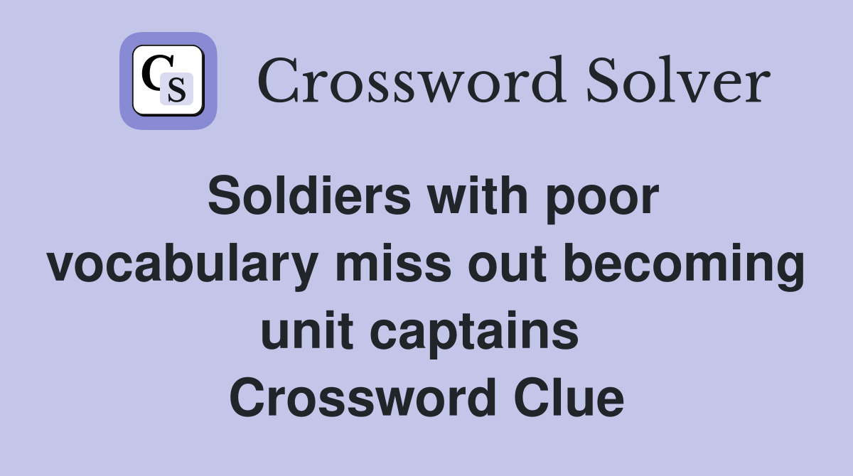 Soldiers with poor vocabulary miss out becoming unit captains  Crossword Clue