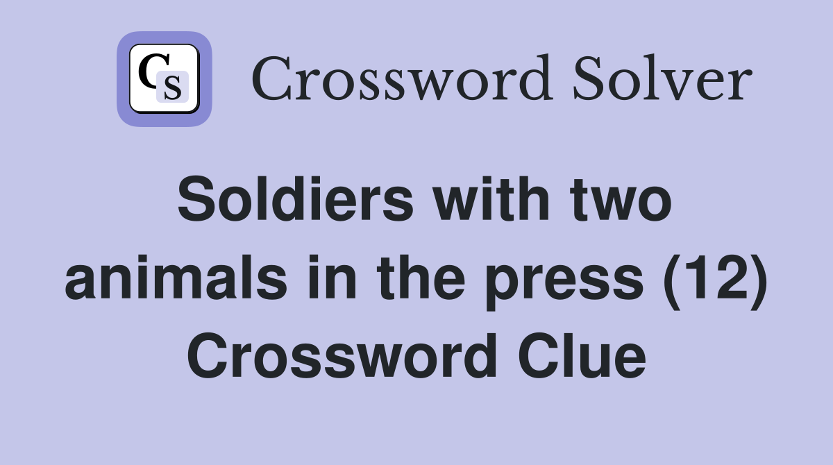 Soldiers with two animals in the press (12) Crossword Clue