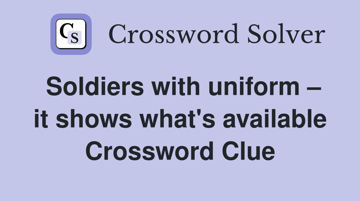 Soldiers with uniform – it shows what's available Crossword Clue