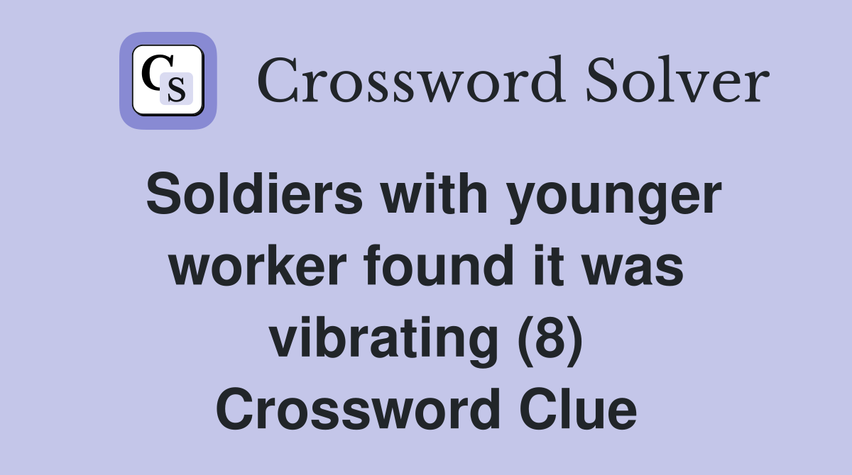 Soldiers with younger worker found it was vibrating (8) Crossword Clue
