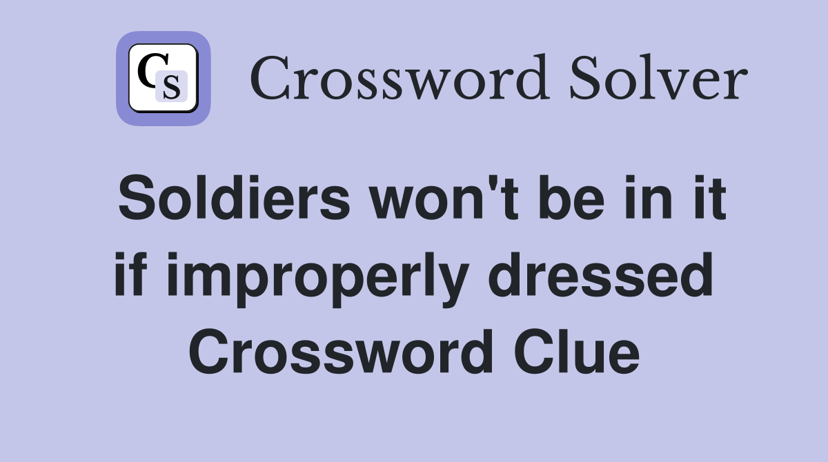 Soldiers won't be in it if improperly dressed Crossword Clue