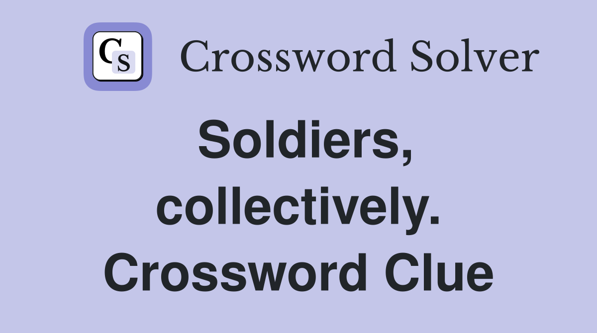 Soldiers, collectively. Crossword Clue