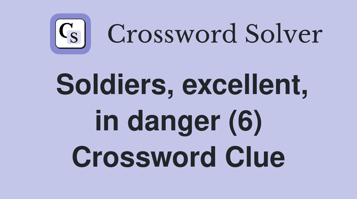 Soldiers, excellent, in danger (6) Crossword Clue