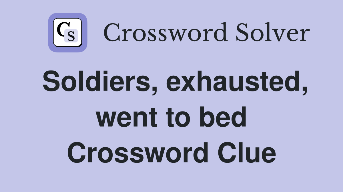 Soldiers, exhausted, went to bed Crossword Clue