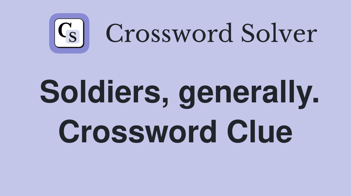 Soldiers, generally. Crossword Clue