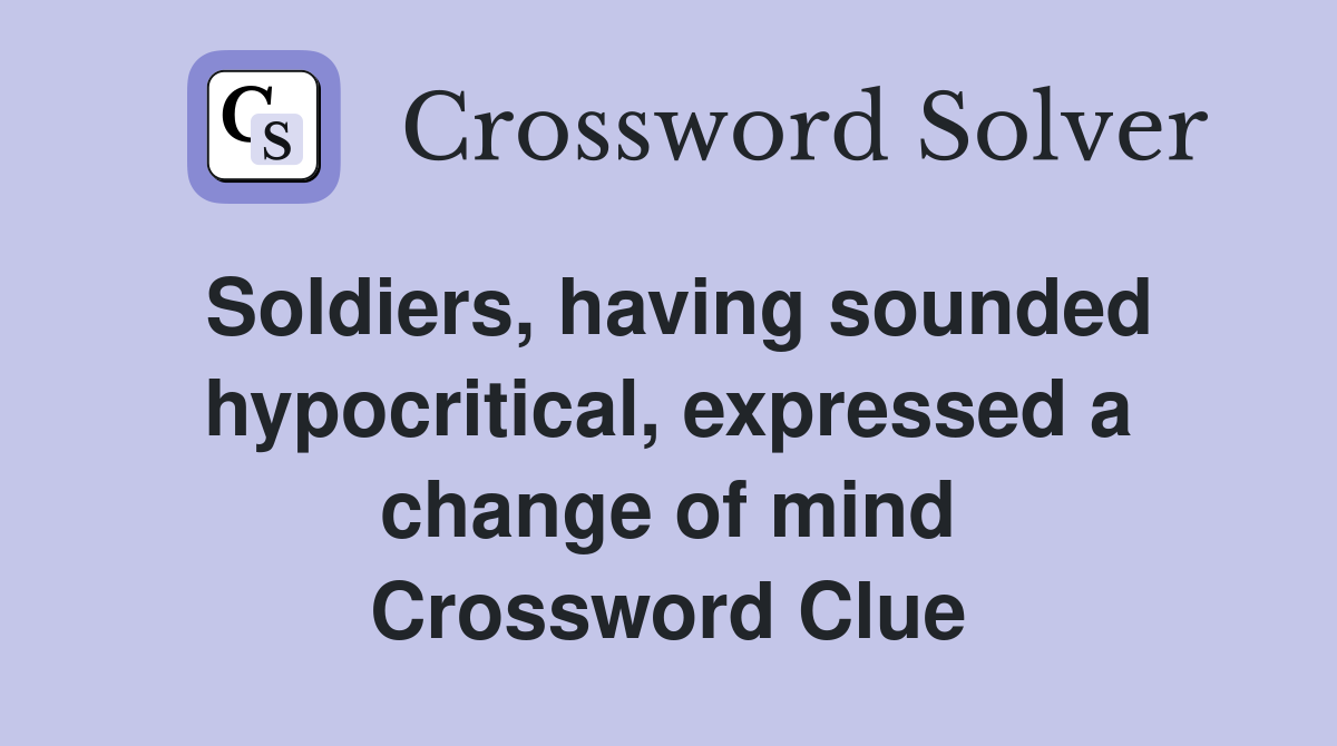 Soldiers, having sounded hypocritical, expressed a change of mind Crossword Clue