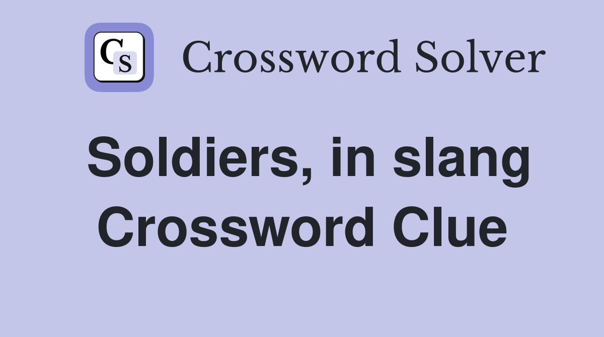 Soldiers, in slang Crossword Clue