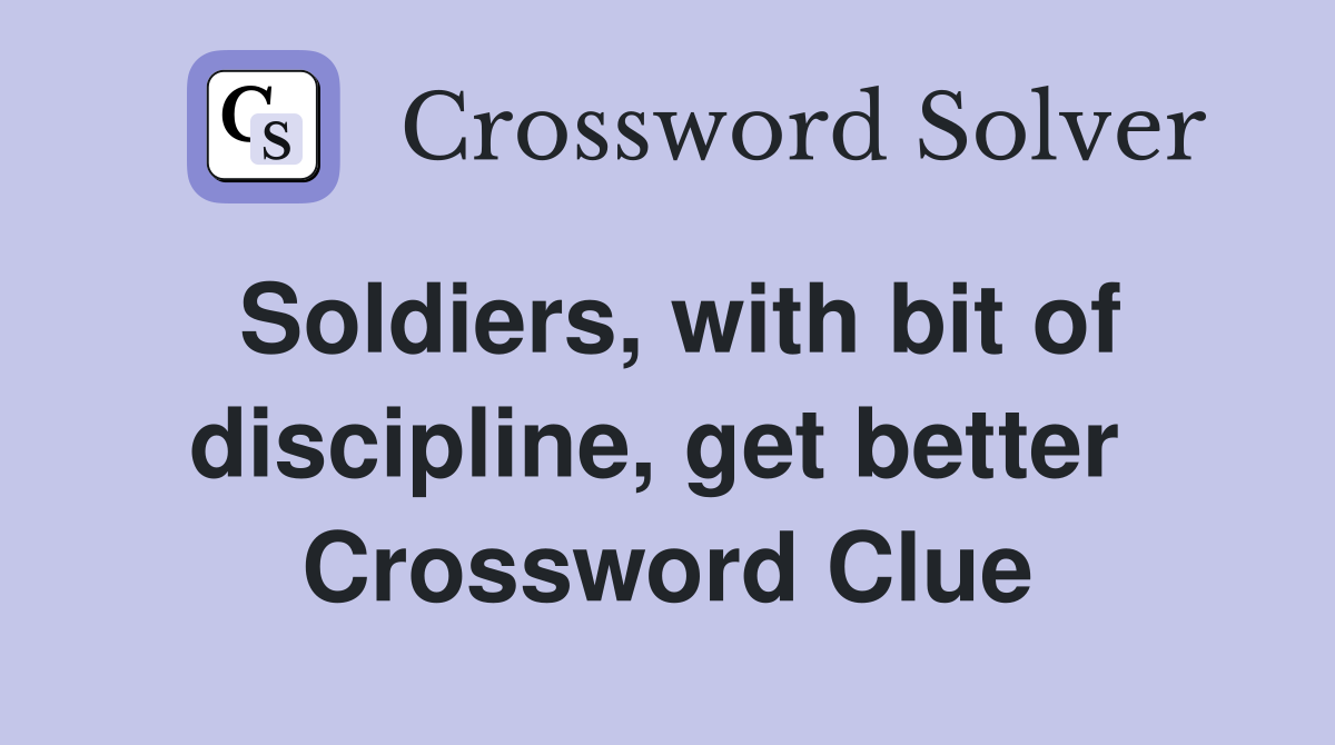 Soldiers, with bit of discipline, get better  Crossword Clue