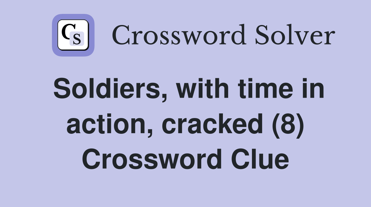 Soldiers, with time in action, cracked (8) Crossword Clue