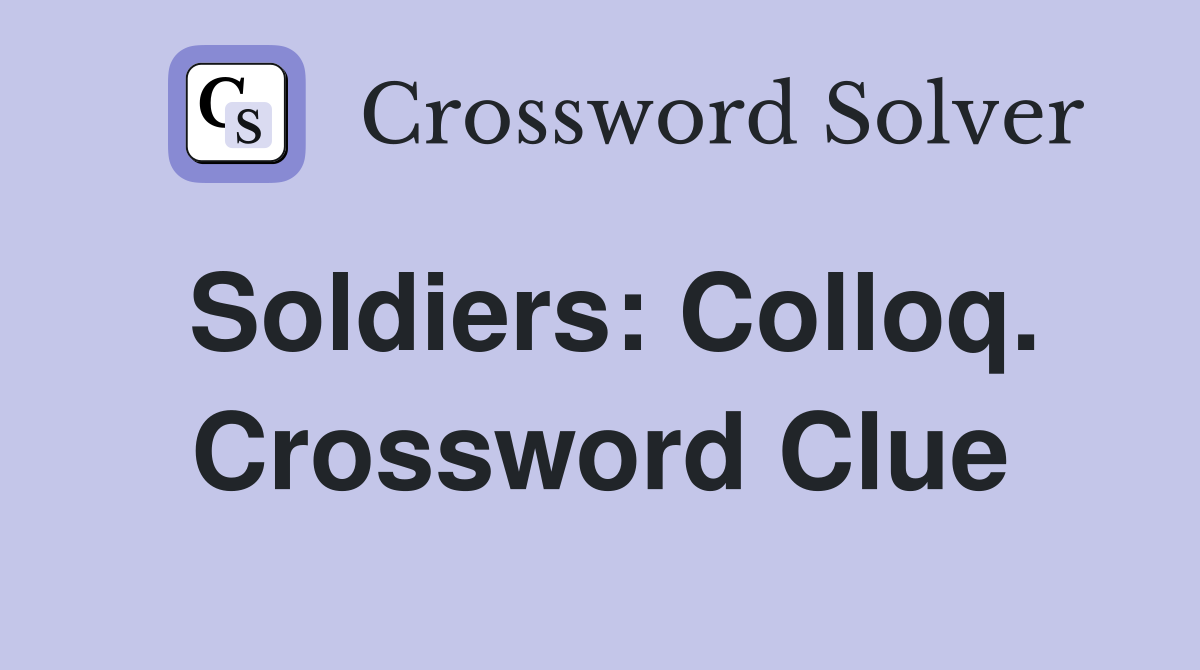 Soldiers: Colloq. Crossword Clue