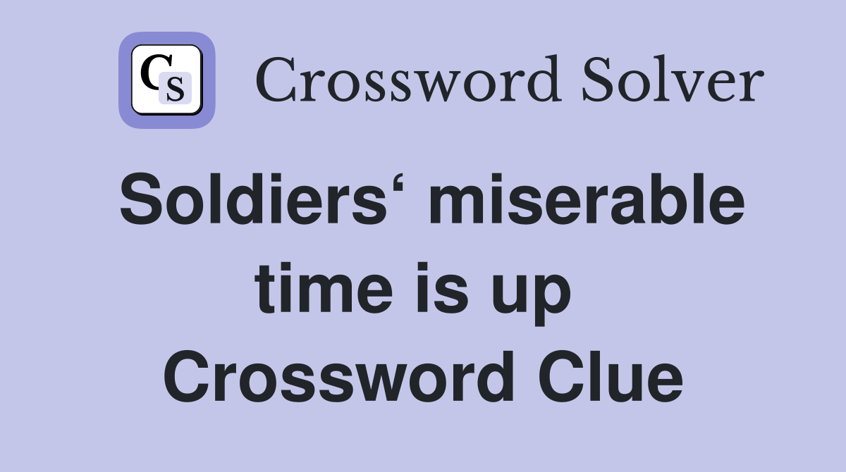 Soldiers‘ miserable time is up  Crossword Clue