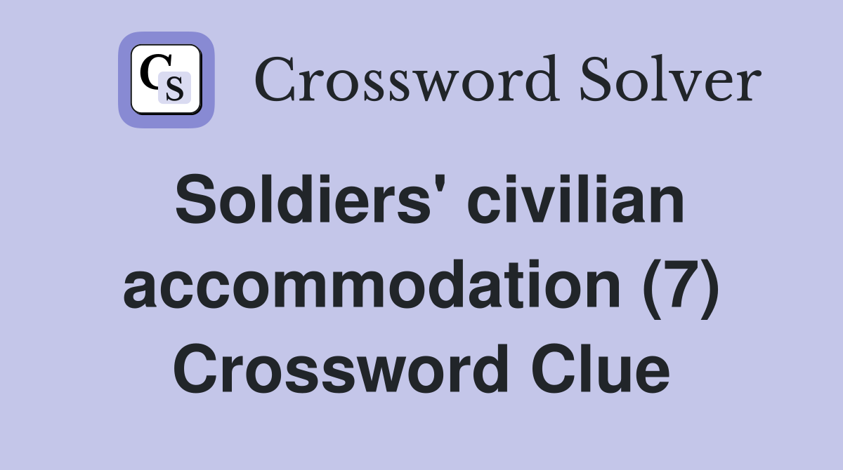 Soldiers' civilian accommodation (7) Crossword Clue