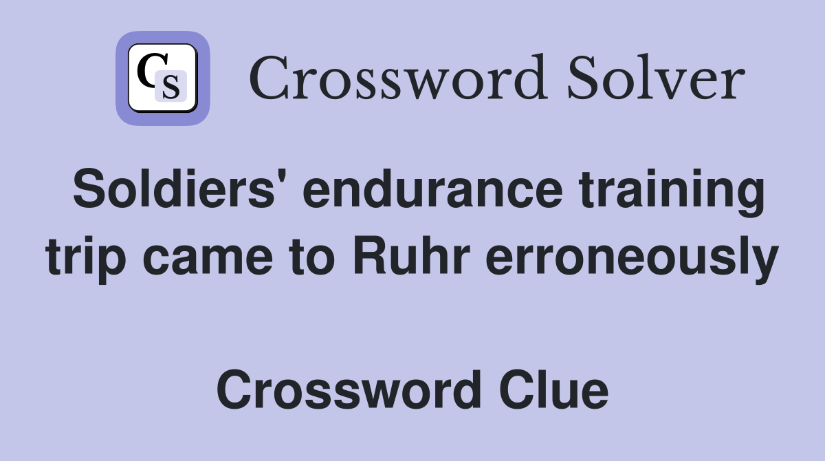Soldiers' endurance training trip came to Ruhr erroneously  Crossword Clue