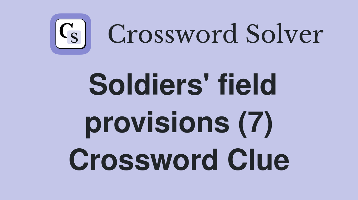 Soldiers' field provisions (7) Crossword Clue