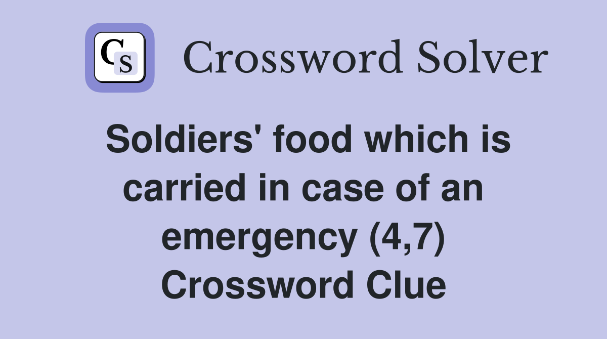Soldiers' food which is carried in case of an emergency (4,7) Crossword Clue