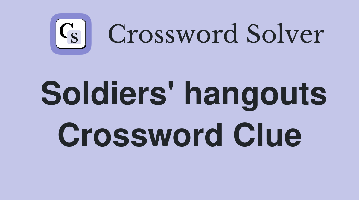 Soldiers' hangouts Crossword Clue
